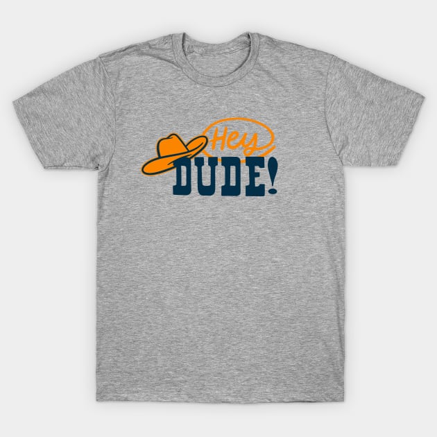 Hey Dude! T-Shirt by sombreroinc